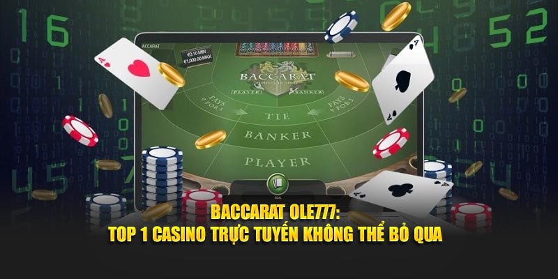 Baccarat Tại Ole777: Game Bài Trực Tuyến Không Thể Bỏ Qua