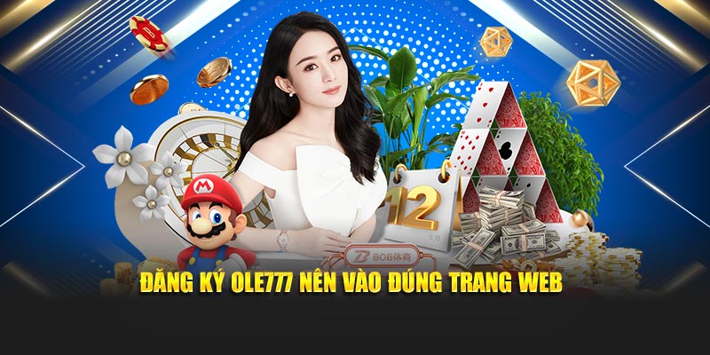 Đăng ký Ole777 nên vào đúng trang web