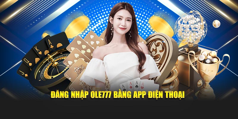 Đăng nhập Ole777 trên app điện thoại