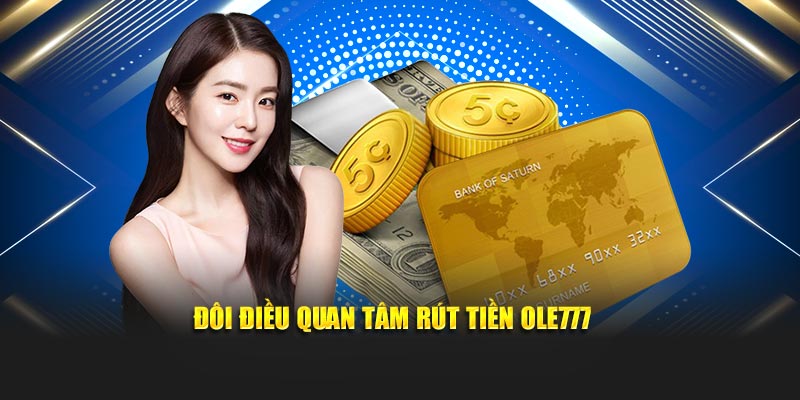 Đôi điều quan tâm khi rút tiền Ole777