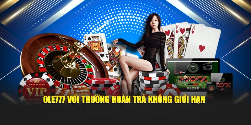 Ole777 với thưởng hoàn trả không giới hạn
