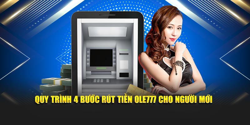 Quy trình 4 bước rút tiền Ole777 cho người mới