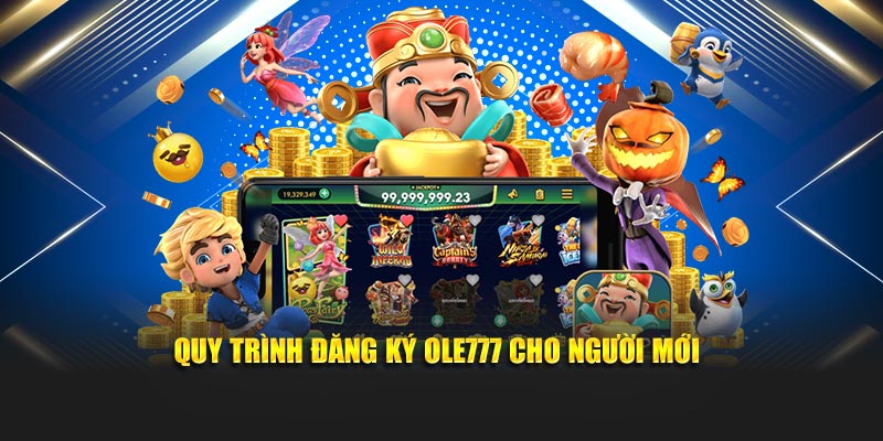 Toàn bộ quy trình đăng ký Ole777 cho người mới